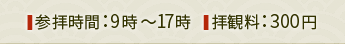 参拝時間：8時30分～17時 拝観料：300円